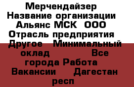 Мерчендайзер › Название организации ­ Альянс-МСК, ООО › Отрасль предприятия ­ Другое › Минимальный оклад ­ 23 000 - Все города Работа » Вакансии   . Дагестан респ.